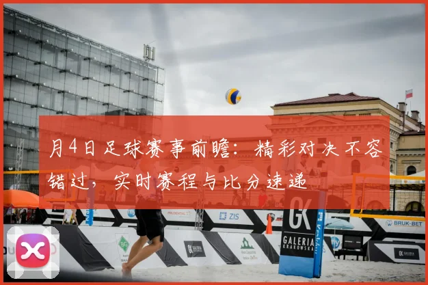 月4日足球赛事前瞻：精彩对决不容错过，实时赛程与比分速递